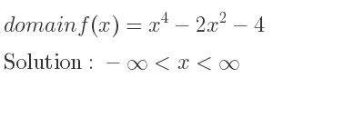 The domain of f(x)=x^4-2x^2-4 is -infinity <x<infinity